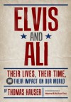 Elvis and Ali: Their Lives, Their Time, and Their Impact on Our World - Thomas Hauser