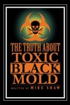 The Truth About Toxic Black Mold - Mike Shaw