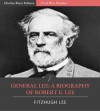 General Lee: A Biography of Robert E. Lee (Illustrated) - Fitzhugh Lee, Charles River Editors