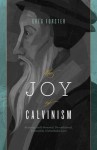 The Joy Of Calvinism: Knowing God's Personal, Unconditional, Irresistible, Unbreakable Love - Gregory Forster