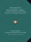 Fragmenta Stesichori Lyrici: In Unum Collecta Certo Ordine Digesta Et Interpretatione (1771) - Stesichorus, Joannes Andreas Suchfort