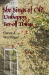 She Sings of Old, Unhappy, Far-off Things - Caren J. Werlinger