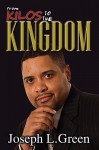 From Kilos To The Kingdom: A Story Of A Life Transformed - Joseph L. Green