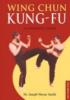 Wing Chun Kung-fu: A Complete Guide - Joseph Wayne Smith