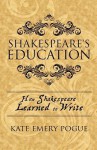 Shakespeare's Education: How Shakespeare Learned to Write - Kate Emery Pogue