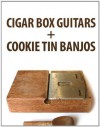 Cigar Box Guitars and Cookie Tin Banjos - Instructables Authors