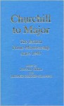 Churchill to Major: The British Prime Ministership Since 1945 - R. L. Borthwick, Martin Burch