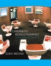 Cybernetic Revolutionaries: Technology and Politics in Allende's Chile - Eden Medina