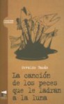 La Canción de Los Peces Que Le Ladran a la Luna (Colección Náufragos) - Osvaldo Bazán