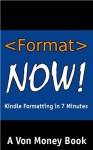 Format Now! Kindle Formatting Guide: How to Format a Kindle Ebook in Under 7 Minutes for Beginners - Von Money