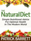 The Natural Diet: Simple Nutritional Advice For Optimal Health In The Modern World - Patrick Barrett