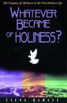 Whatever became of holiness?: The urgency of holiness in the post-modern age - Steve Deneff