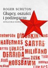 Głupcy, oszuści i podżegacze. Myśliciele nowej lewicy - Roger Scruton, Filip Filipowski