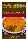 Elbow Macaroni Side Dishes 101. Delicious, Nutritious, Low Budget, Mouth Watering Elbow Macaroni Side Dishes Cookbook - Heviz's