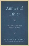 Authorial Ethics: How Writers Abuse Their Calling - Robert Hauptman