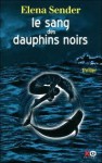 Le sang des dauphins noirs - Elena Sender