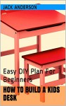 How to Build a Kids Desk: Easy DIY Plan For Beginners - Jack Anderson