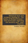 Historical facts and incidents relating to-- the family of Richard Greene : with particulars regardi - Greene, Richard