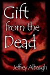 Gift From the Dead (Dwellers in the Between) - Jeffrey K. Albaugh