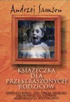 Książeczka dla przestraszonych rodziców Czyli co robić, gdy twoje dziecko zachowuje się dziwnie, niepokojąco, nietypowo - Andrzej Samson