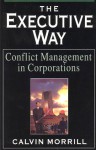 The Executive Way: Conflict Management in Corporations - Calvin Morrill