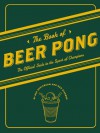 The Book of Beer Pong: The Official Guide to the Sport of Champions - Ben Applebaum, Dan DiSorbo