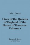 Lives of the Queens of England of the House of Hanover, Volume 1 (Barnes & Noble Digital Library) - John Doran