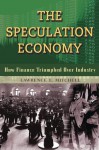 The Speculation Economy: How Finance Triumphed Over Industry - Lawrence E. Mitchell