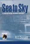 Sea to Sky (A Hunter Rayne Highway Mystery, Book 3) - R.E. Donald