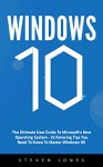 Windows 10: The Ultimate User Guide To Microsoft's New Operating System - 33 Amazing Tips You Need To Know To Master Windows 10! (Windows, Windows 10 Guide,General Guide) - Steven Jones