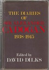 The Diaries of Sir Alexander Cadogan, O.M., 1938-1945 - Alexander Cadogan, David Dilks