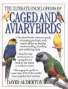 The Ultimate Encyclopedia of Caged and Aviary Birds: Practical Family Reference Guide to Keeping Pet Birds, with Expert Advice on Buying, Understanding, Breeding and Exhibiting Birds - David Alderton