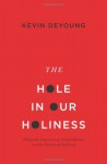 The Hole in Our Holiness (Paperback Edition): Filling the Gap between Gospel Passion and the Pursuit of Godliness - Kevin DeYoung