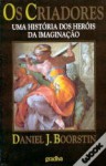 Os Criadores Uma história dos heróis da imaginção - Daniel J. Boorstin