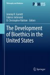 The Development of Bioethics in the United States: 115 (Philosophy and Medicine) - Jeremy R. Garrett, Fabrice Jotterand, D. Christopher Ralston