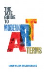 The Tate Guide to Modern Art Terms - Simon Wilson, Jessica Lack