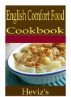 English Comfort Food 101. Delicious, Nutritious, Low Budget, Mouth Watering English Comfort Food Cookbook - Heviz's