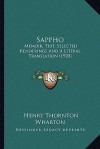 Sappho Sappho: Memoir, Text, Selected Renderings and a Literal Translation Memoir, Text, Selected Renderings and a Literal Translatio - Henry Thornton Wharton