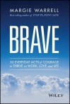 Brave: 50 Everyday Acts of Courage to Thrive in Work, Love, and Life - Margie Warrell