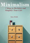 Minimalism: 7 Steps to Declutter and Simplify Your Life - Sara Fields