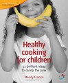 Healthy Cooking for Children: Help Your Kids to Dump the Junk (52 Brilliant Ideas) - Mandy Francis