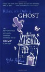 Relax, It's Only a Ghost: My Adventures with Spirits, Hauntings and Things That Go Bump in the Night - Echo Bodine