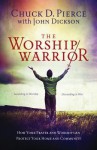 The Worship Warrior: Ascending in Worship, Descending in War - Chuck D. Pierce, John Dickson