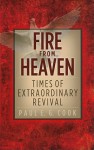 Fire from Heaven: Times of Extraordinary Revival - Paul Cook