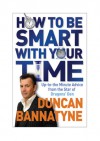 How to Be Smart With Your Time: Up-to-the-minute Advice from the Star of Dragon's Den - Duncan Bannatyne