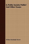 Is Polite Society Polite? and Other Essays - William Randolph Hearst Jr.