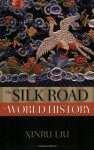 The Silk Road in World History (New Oxford World History) - Xinru Liu