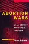 Abortion Wars: A Half Century of Struggle, 1950-2000 - Rickie Solinger