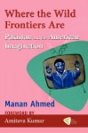 Where the Wild Frontiers Are: Pakistan and the American Imagination - Manan Ahmed, Amitava Kumar