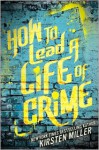 How to Lead a Life of Crime - Kirsten Miller